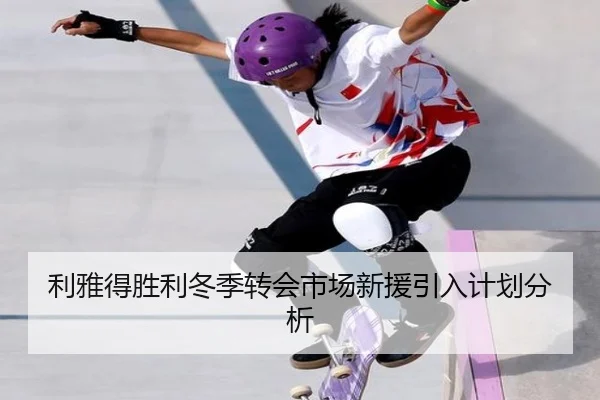 利雅得胜利冬季转会市场新援引入计划分析